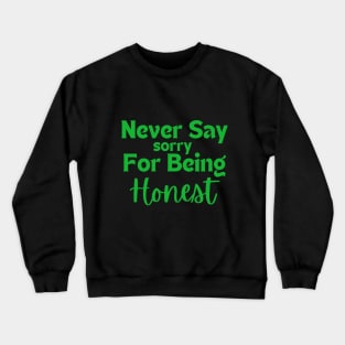 Never say sorry for being honest Crewneck Sweatshirt